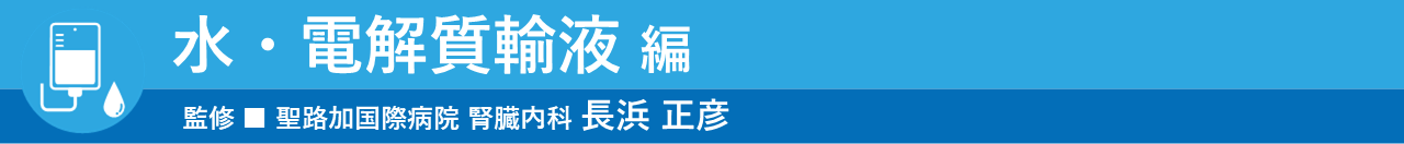 水・電解質輸液 編 監修：聖路加国際病院 腎臓内科 長浜正彦