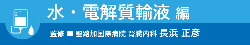 水・電解質輸液 編 監修:聖路加国際病院 腎臓内科 長浜正彦