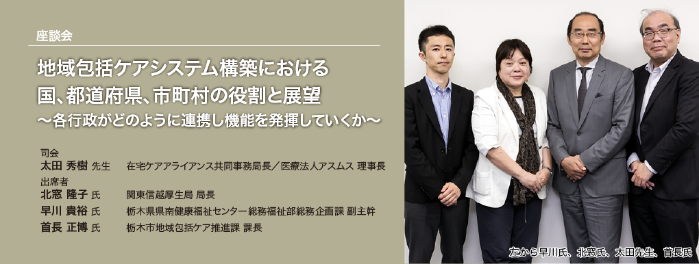 地域包括ケアシステム構築における国、都道府県、市町村の役割と展望 ～各行政がどのように連携し機能を発揮していくか～